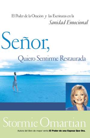 Señor, quiero sentirme restaurada: El poder de la oración y de las Escrituras en la sanidad emocional de Stormie Omartian