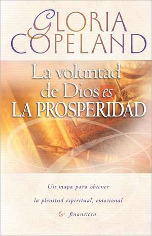 La Voluntad de Dios Es La Prosperidad: God's Will Is Prosperity de Gloria Copeland