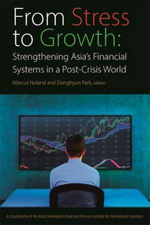 From Stress to Growth – Strengthening Asia`s Financial Systems in a Post–Crisis World de Marcus Noland