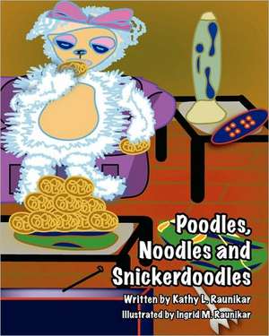 Poodles, Noodles and Snickerdoodles de Kathy L. Raunikar