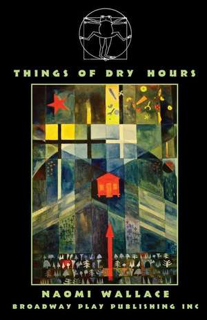 Things of Dry Hours de Naomi Wallace