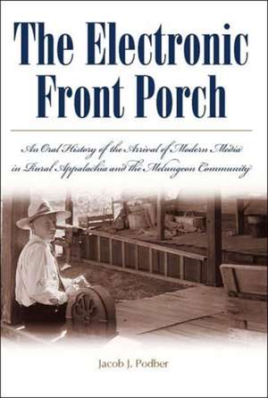 The Electronic Front Porch: An Oral History of the Arrival of Modern Media in Rural Appalachia and the Melungeon Community de Jacob J. Podber