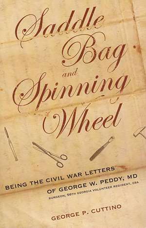 Saddle Bag and Spinning Wheel: Being the Civil War Letters of George W. Peddy, M.D., Surgeon, 56th Georgia Volunteer Regiment, C.S.A. and His Wife Ka de George Peddy Cuttino