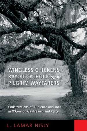 Wingless Chickens, Bayou Catholics, and Pilgrim Wayfarers: Constructions of Audience and Tone in O'Connor, Gautreaux, and Percy de L. LaMar Nisly