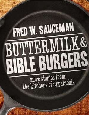 Buttermilk and Bible Burgers: More Stories from the Kitchens of Appalachia de Fred W. Sauceman