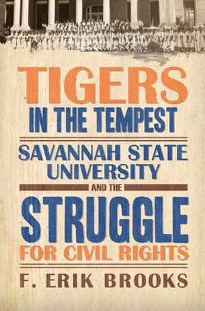 Tigers in the Tempest Savannah State University and the Struggle for Civil Rights de PH. D. Brooks, F. Erik