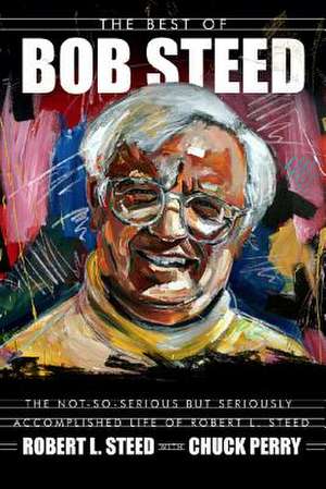 The Best of Bob Steed: The Not-So-Serious But Seriously Accomplished Life of Robert L. Steed de Robert L. Steed