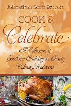 Cook & Celebrate: A Collection of Southern Holiday and Party Culinary Traditions de Johnathon Scott Barrett