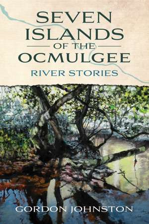 Seven Islands of the Ocmulgee: River Stories de Gordon Johnston