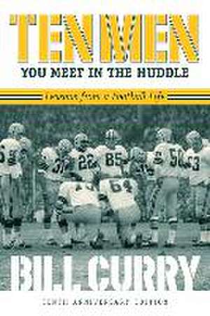 Ten Men You Meet in the Huddle: Lessons from a Football Life, Revised de Bill Curry