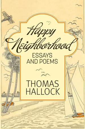 Happy Neighborhood: Essays and Poems de Thomas Hallock