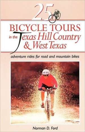 25 Bicycle Tours in the Texas Hill Country and W – Adventure Rides for Road and Mountain Bikes de Nd Ford