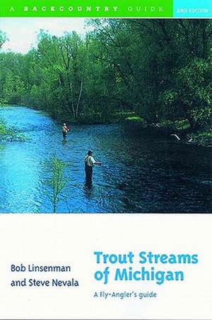 Trout Streams of Michigan – A Fly–Angler`s Guide de Bob Linsenman