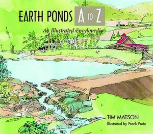 Earth Ponds A to Z – An Illustrated Guide de Tim Matson