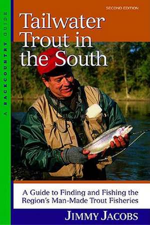 Tailwater Trout in the South – A Guide to Finding & Fishing the Region′s Man–Made Trout Fisheries 2e de Jimmy Jacobs