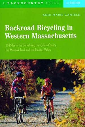 Backroad Bicycling in Western Massachusetts – 30 Rides in the Berkshires, Hampshire County, the Mohawk Trail & the Pioneer Valley de Andi Marie Cantele