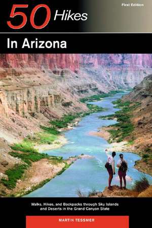 50 Hikes in Arizona – Walks, Hikes and Backpacks Through Sky Islands and Deserts in the Grand Canyon State de Martin Tessmer