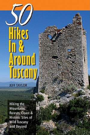 50 Hikes In and Around Tuscany – Hiking the Mountains, Forests, Coast and Historic Sites of Wild Tuscany de Jeff Taylor