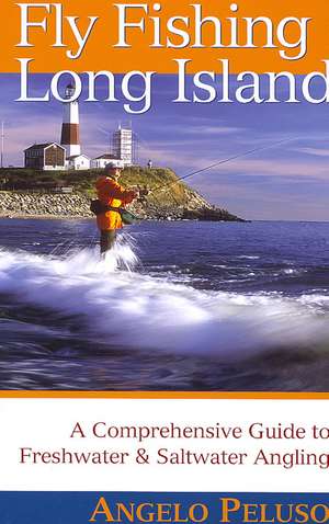 Fly Fishing Long Island – A Comprehensive Guide to Freshwater and Saltwater Angling de Angelo Peluso