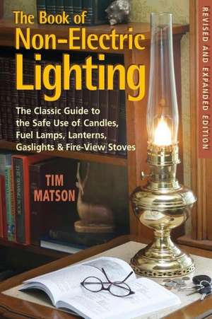 Book of Non–Electric Lighting – The Classic Guide to the Safe Use of Candles, Fuel Lamps, Lanterns Gas Lights and Firestoves 2e de Tim Matson