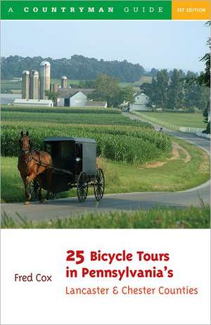 25 Bicycle Tours in Pennsylvania′s Lancaster & Chester Counties de Fred Cox