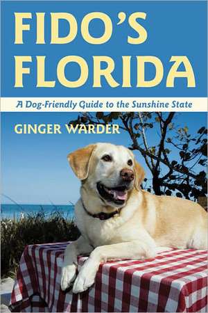 Fido′s Florida – A Dog–Friendly Guide to the Sunshine State de Ginger Warder