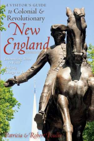 A Visitor′s Guide to Colonial and Revolutionary New England 2e – Interesting Sites to Visit, Lodging, Dining, Things to Do de Robert Foulke