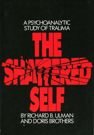 The Shattered Self: A Psychoanalytic Study of Trauma de Richard B. Ulman