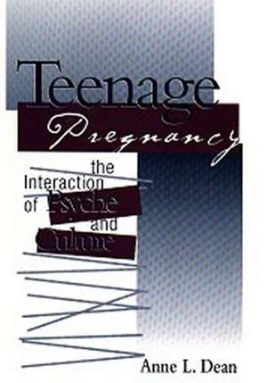 Teenage Pregnancy: The Interaction of Psyche and Culture de Anne L Dean