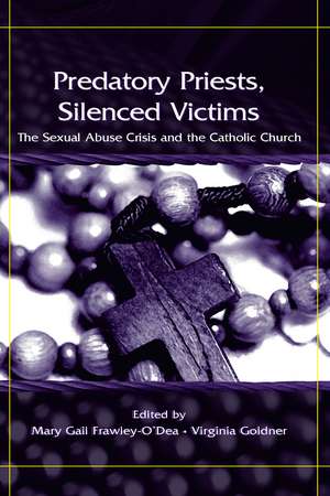 Predatory Priests, Silenced Victims: The Sexual Abuse Crisis and the Catholic Church de Mary Gail Frawley-O'Dea