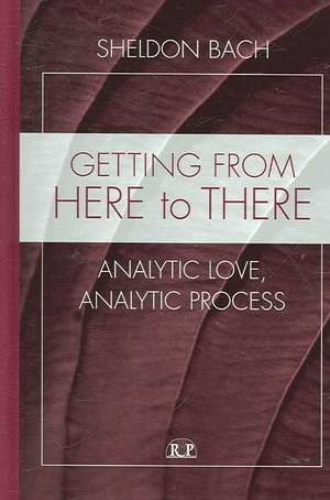 Getting From Here to There: Analytic Love, Analytic Process de Sheldon Bach