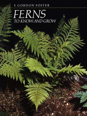 Ferns to Know and Grow de F. Gordon Foster