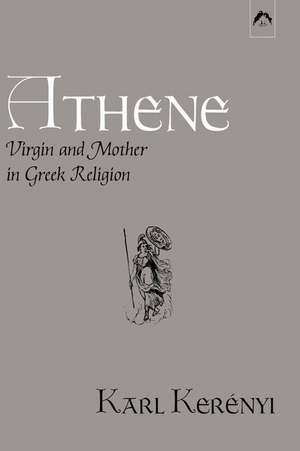 Athene: Virgin and Mother in Greek Religion de Karl Kerenyi