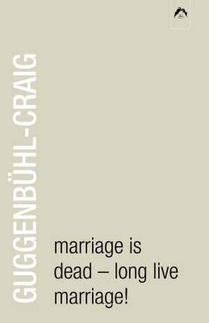 Marriage Is Dead - Long Live Marriage! de Adolf Guggenbuhl-Craig