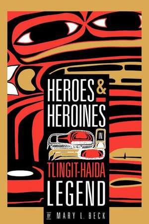 Heroes and Heroines: Tlingit-Haida Legend de Mary Giraudo Beck