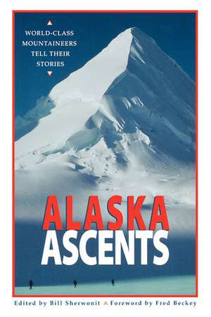 Alaska Ascents: World-Class Mountaineers Tell Thei de Fred Bockey