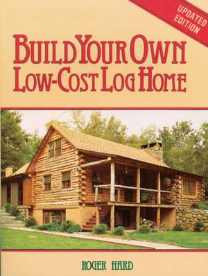 Build Your Own Low-Cost Log Home de Roger Hard