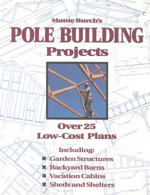 Monte Burch's Pole Building Projects: Over 25 Low-Cost Plans de Monte Burch