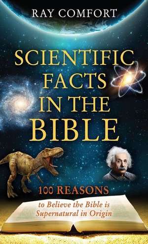 Scientific Facts in the Bible: 100 Reasons to Believe the Bible is Supernatural in Origin de Ray Comfort