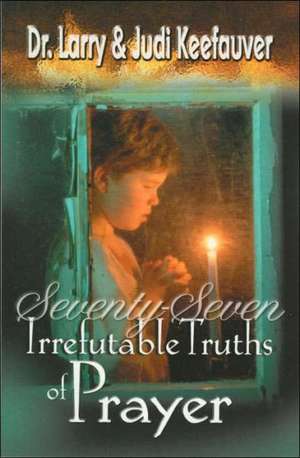 77 Irrefutable Truths of Prayer de Larry Keefauver