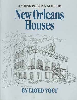 A Young Person's Guide to New Orleans Houses de Lloyd Vogt