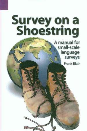 Survey on a Shoestring: A Manual for Small-Scale Language Survey de Frank Blair