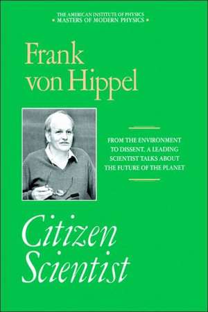 Citizen Scientist: Collected Essays of Frank von Hippel de Frank Von Hippel