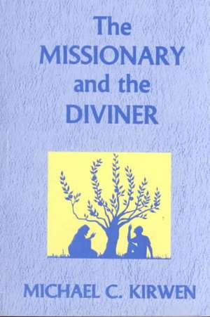 The Missionary and the Diviner: Contending Theologies of Christian and African Religions de Michael C. Kirwen