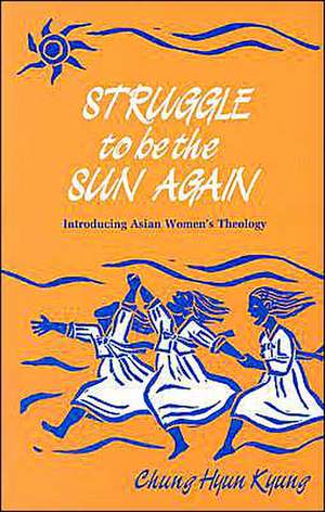 Struggle to Be the Sun Again: Introducing Asian Women's Theology de H.K. Chung