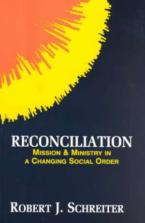 Reconciliation: Mission and Ministry in a Changing Social Order de Robert J. Schreiter