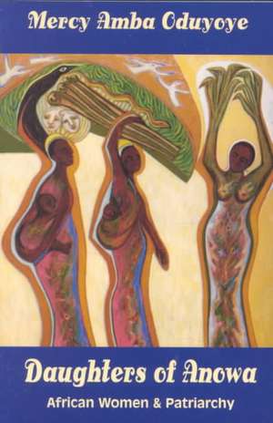 Daughters of Anowa: African Women and Patriarchy de Mercy Amba Oduyoye