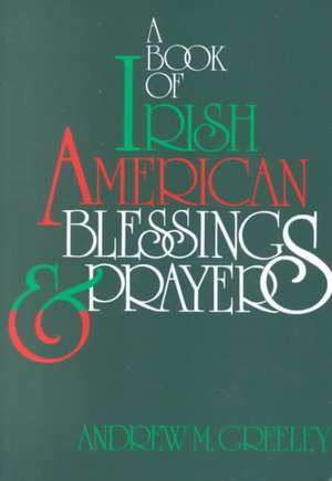 A Book of Irish American Blessings & Prayers de Andrew M. Greeley