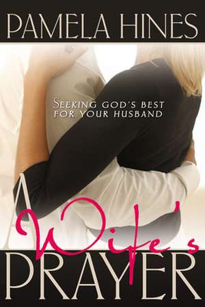 A Wife's Prayer: Seeking God's Best for Your Husband de Pamela Hines