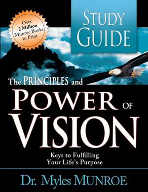 The Principles and Power of Vision: Keys to Achieving Personal and Corporate Destiny de Myles Munroe